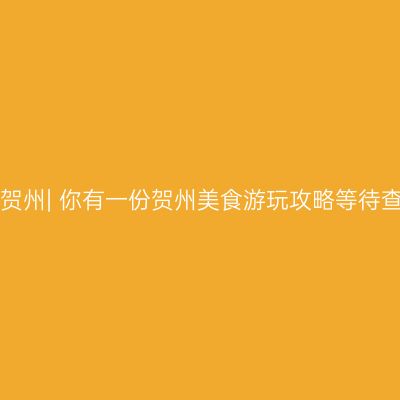 寻味贺州| 你有一份贺州美食游玩攻略等待查收！